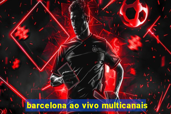 barcelona ao vivo multicanais